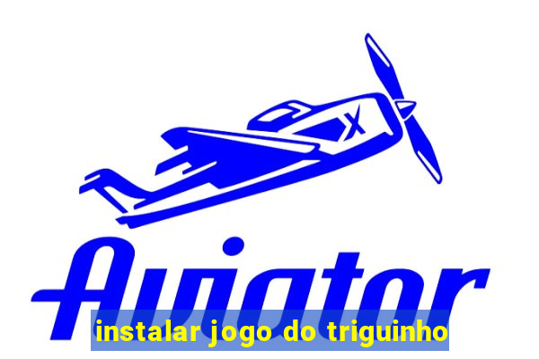 instalar jogo do triguinho